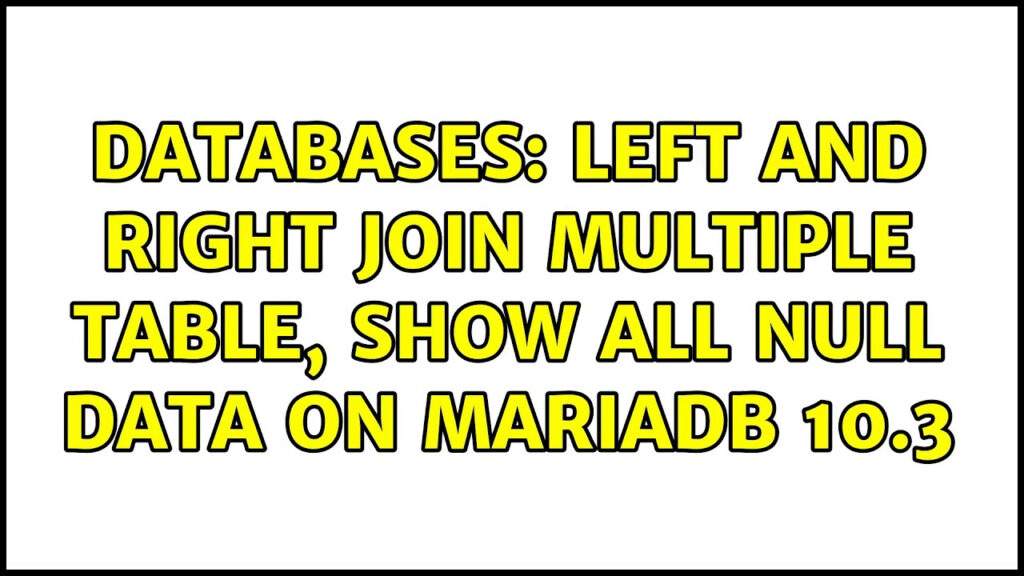Databases LEFT And RIGHT JOIN Multiple Table Show All Null Data On 