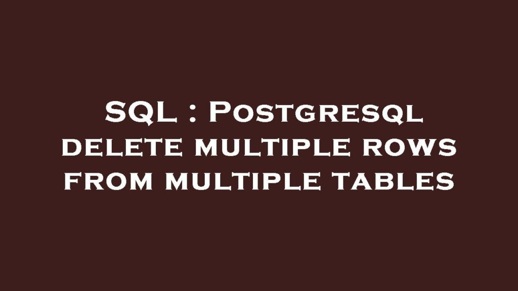 SQL Postgresql Delete Multiple Rows From Multiple Tables YouTube